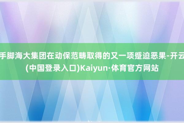 手脚海大集团在动保范畴取得的又一项蹙迫恶果-开云(中国登录入口)Kaiyun·体育官方网站