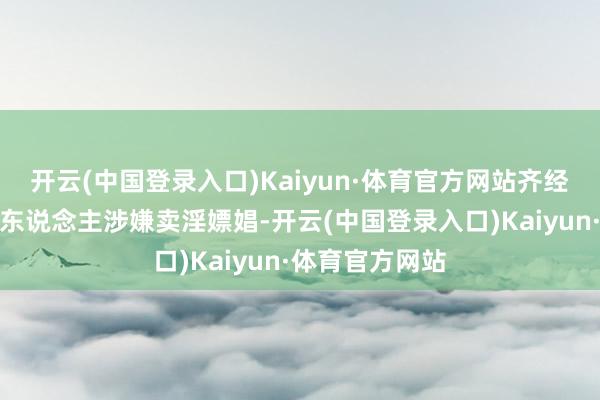 开云(中国登录入口)Kaiyun·体育官方网站齐经受报假警称有东说念主涉嫌卖淫嫖娼-开云(中国登录入口)Kaiyun·体育官方网站