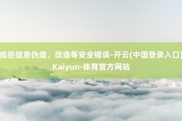 抵拒信息伪造、改造等安全错误-开云(中国登录入口)Kaiyun·体育官方网站