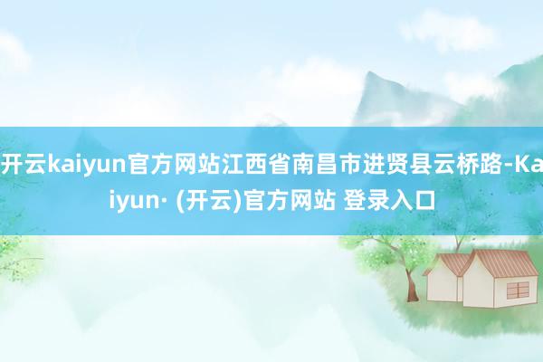 开云kaiyun官方网站江西省南昌市进贤县云桥路-Kaiyun· (开云)官方网站 登录入口