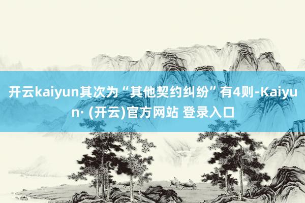 开云kaiyun其次为“其他契约纠纷”有4则-Kaiyun· (开云)官方网站 登录入口